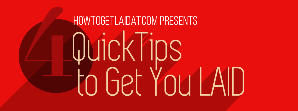 4 Quick Tips to Get You Laid – HowToGetLaidAt.com