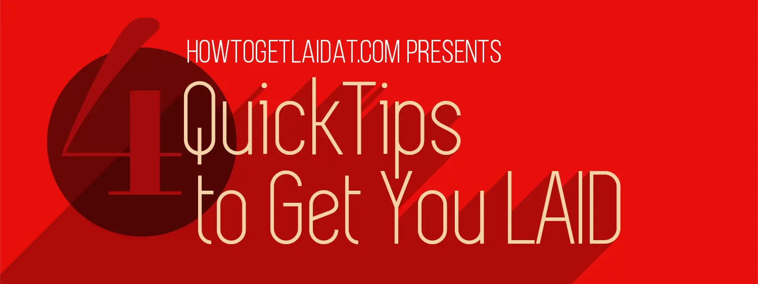 4 Quick Tips to Get You Laid – HowToGetLaidAt.com